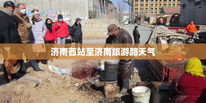 济南西站至济南旅游路天气