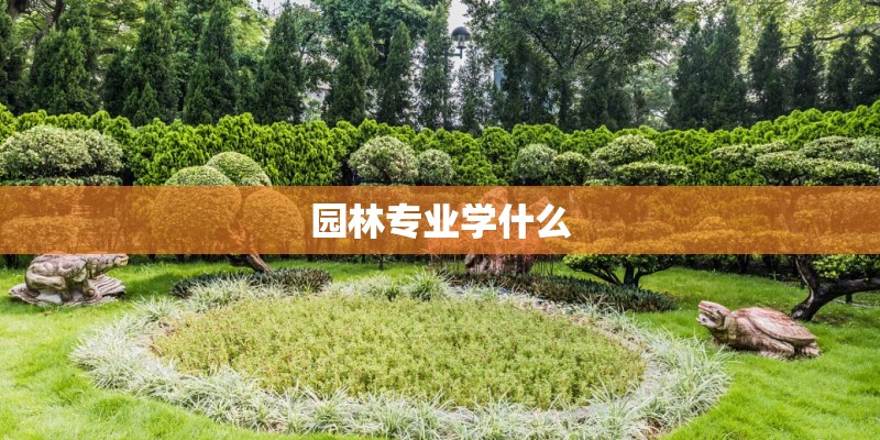 园林专业学什么