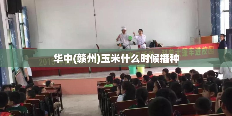 华中(赣州)玉米什么时候播种