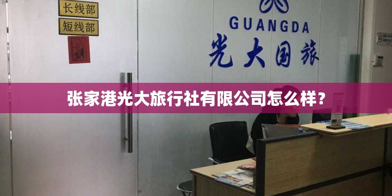 张家港光大旅行社有限公司怎么样？