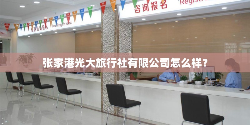张家港光大旅行社有限公司怎么样？
