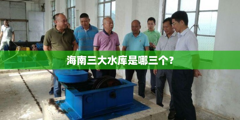 海南三大水库是哪三个？