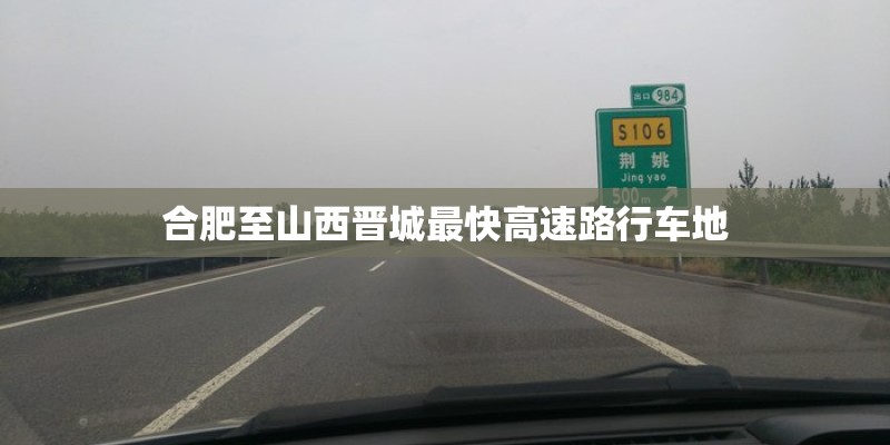 合肥至山西晋城最快高速路行车地
