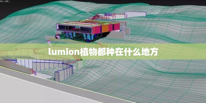 lumion植物都种在什么地方