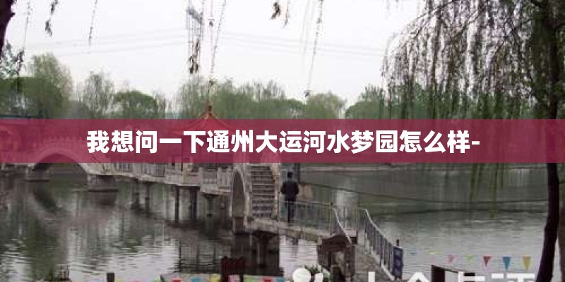 我想问一下通州大运河水梦园怎么样-
