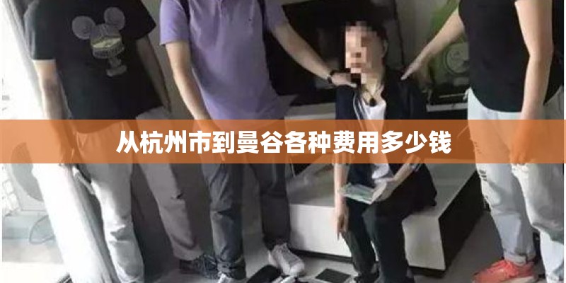 从杭州市到曼谷各种费用多少钱