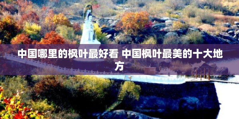 中国哪里的枫叶最好看 中国枫叶最美的十大地方