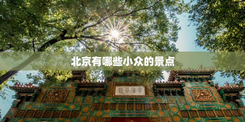 北京有哪些小众的景点