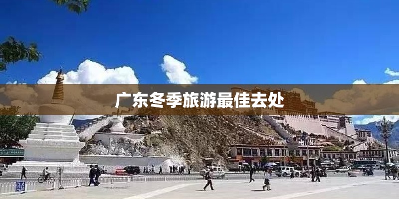 广东冬季旅游最佳去处