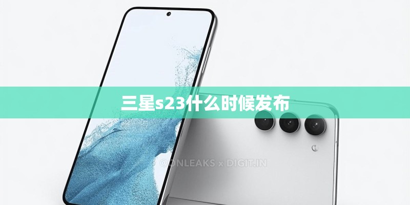三星s23什么时候发布
