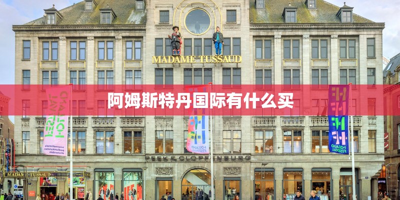 阿姆斯特丹国际有什么买