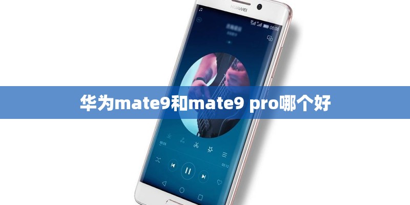华为mate9和mate9 pro哪个好