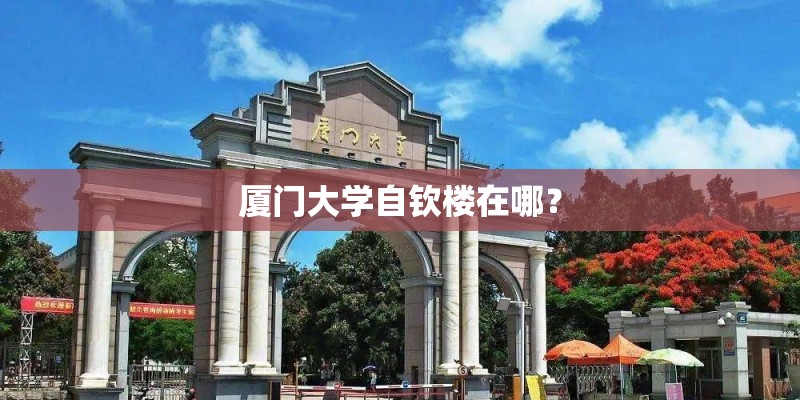 厦门大学自钦楼在哪？