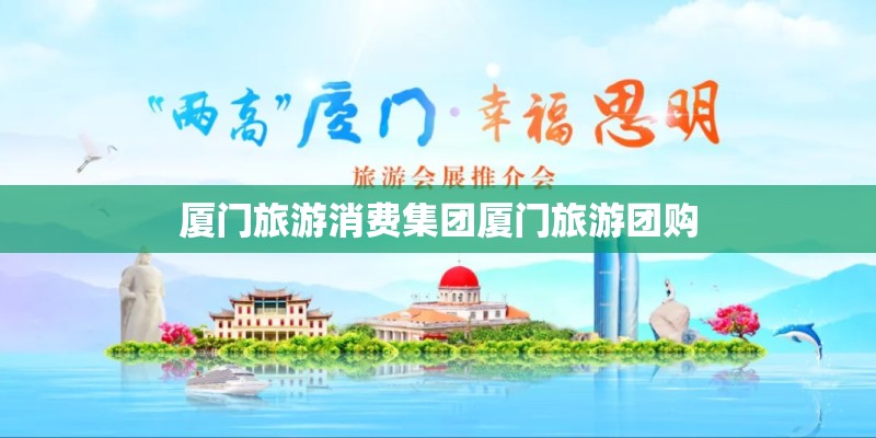厦门旅游消费集团厦门旅游团购