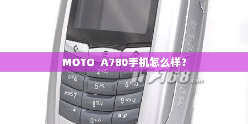 MOTO  A780手机怎么样？