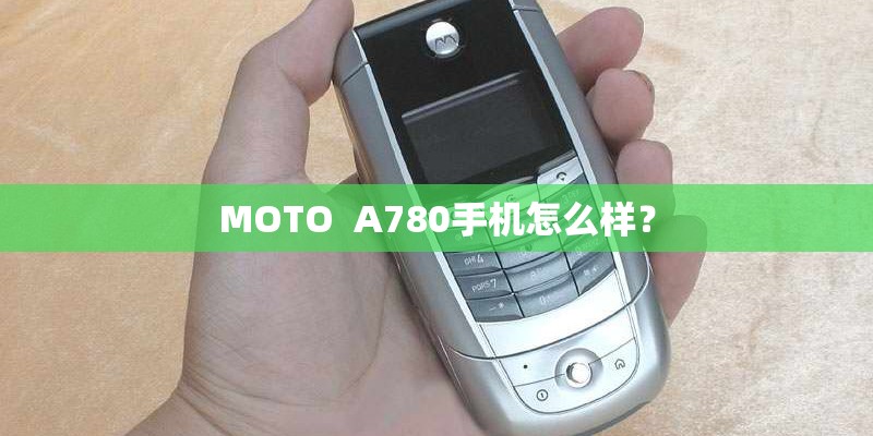 MOTO  A780手机怎么样？