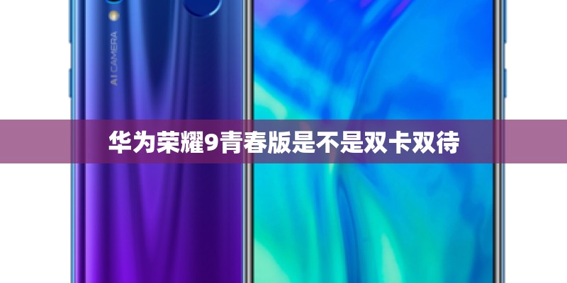 华为荣耀9青春版是不是双卡双待