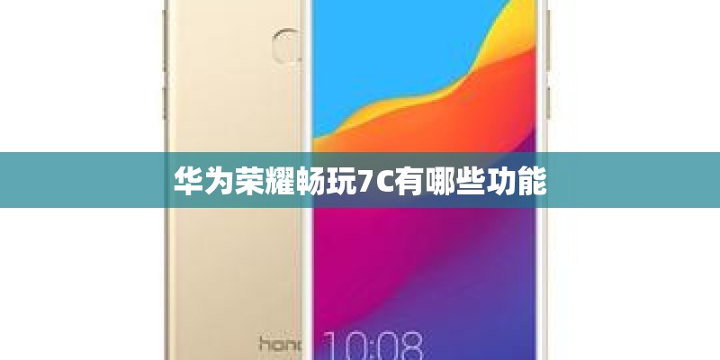 华为荣耀畅玩7C有哪些功能