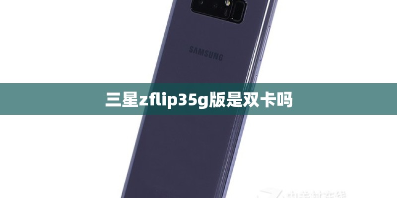 三星zflip35g版是双卡吗