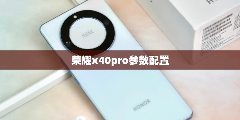荣耀x40pro参数配置