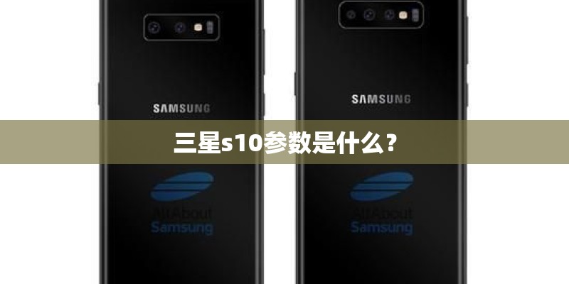 三星s10参数是什么？