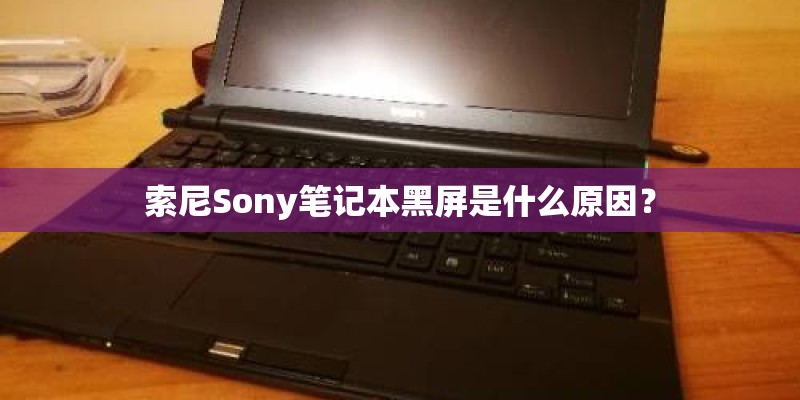 索尼Sony笔记本黑屏是什么原因？