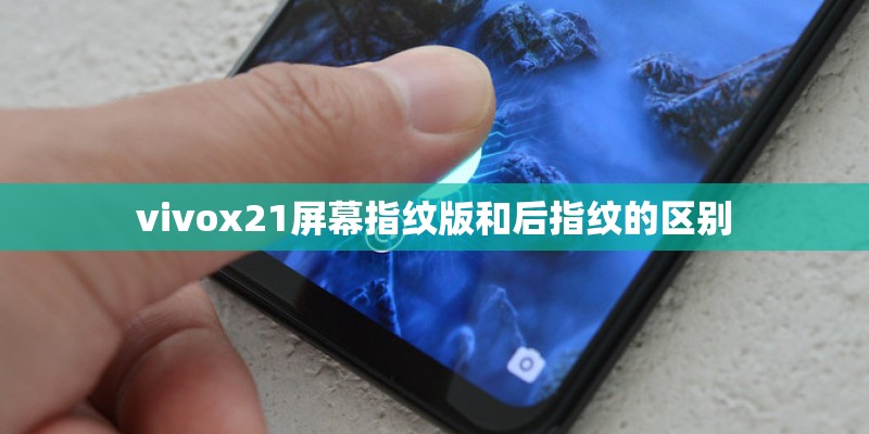 vivox21屏幕指纹版和后指纹的区别