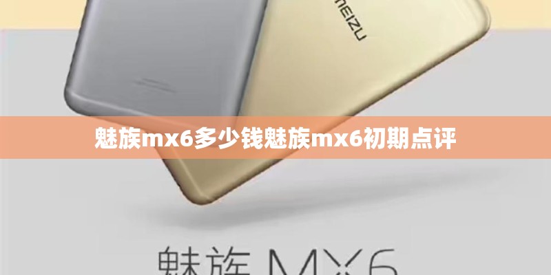 魅族mx6多少钱魅族mx6初期点评