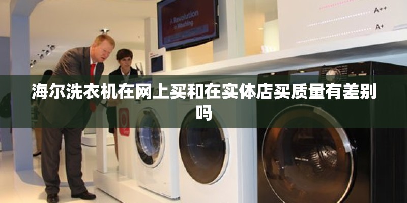 海尔洗衣机在网上买和在实体店买质量有差别吗