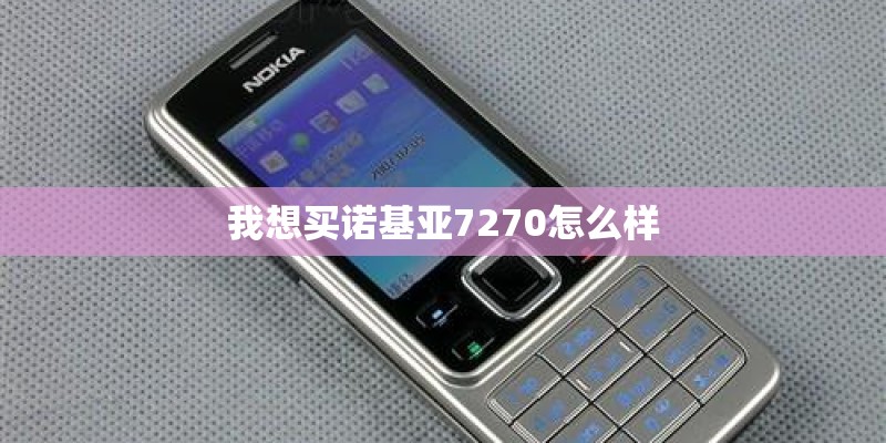 我想买诺基亚7270怎么样