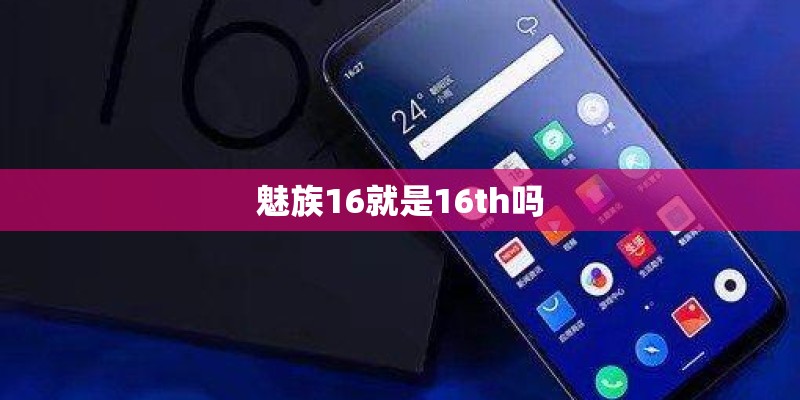 魅族16就是16th吗