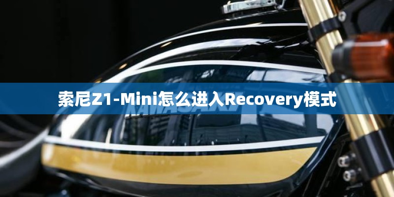 索尼Z1-Mini怎么进入Recovery模式