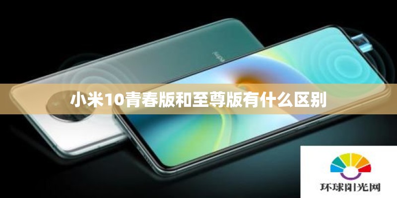 小米10青春版和至尊版有什么区别
