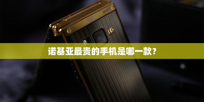 诺基亚最贵的手机是哪一款？