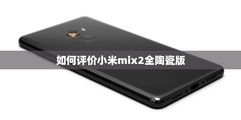 如何评价小米mix2全陶瓷版
