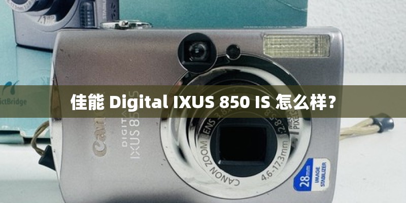 佳能 Digital IXUS 850 IS 怎么样？