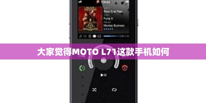 大家觉得MOTO L71这款手机如何