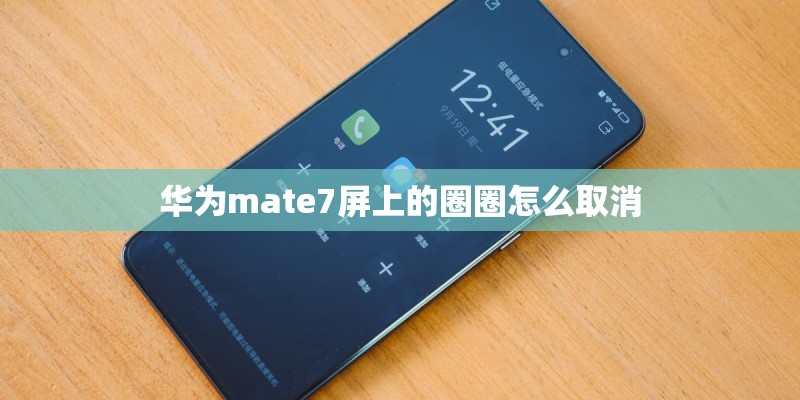 华为mate7屏上的圈圈怎么取消